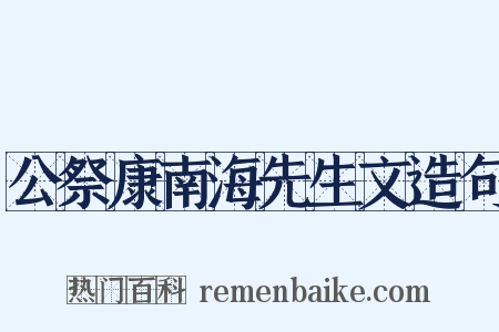 公祭康南海先生文造句是什么意思的图片